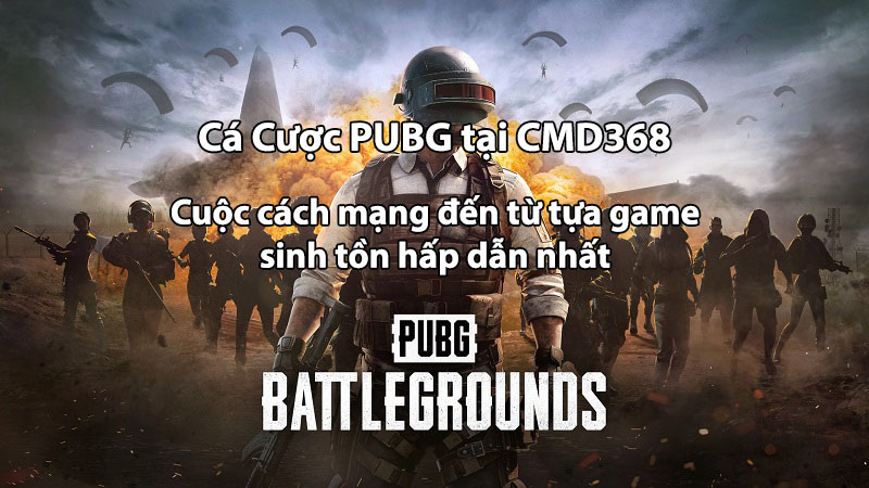 Cá cược PUBG tại CMD368 cuộc cách mạng mới từ tựa game sinh tồn